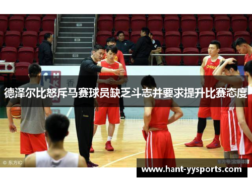 德泽尔比怒斥马赛球员缺乏斗志并要求提升比赛态度