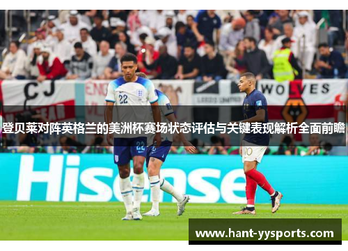 登贝莱对阵英格兰的美洲杯赛场状态评估与关键表现解析全面前瞻 登贝莱对阵英格兰的美洲杯赛场状态评估与关键表现解析全面前瞻